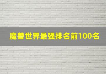 魔兽世界最强排名前100名