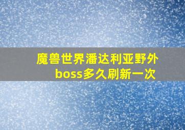 魔兽世界潘达利亚野外boss多久刷新一次