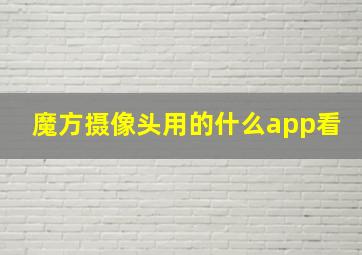 魔方摄像头用的什么app看