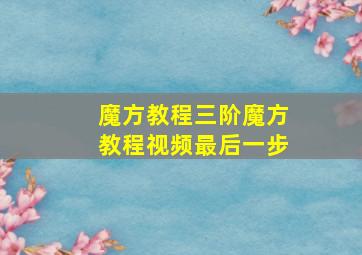 魔方教程三阶魔方教程视频最后一步