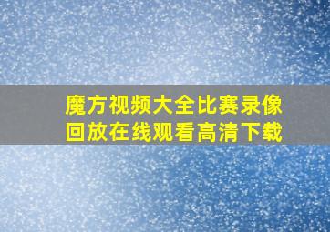 魔方视频大全比赛录像回放在线观看高清下载