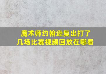 魔术师约翰逊复出打了几场比赛视频回放在哪看