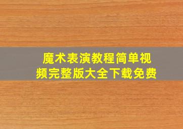 魔术表演教程简单视频完整版大全下载免费