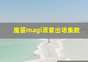 魔笛magi派蒙出场集数