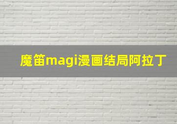 魔笛magi漫画结局阿拉丁