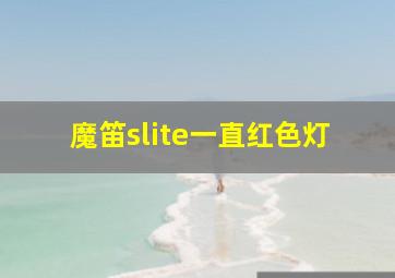 魔笛slite一直红色灯