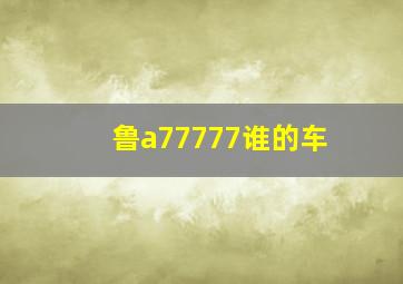 鲁a77777谁的车