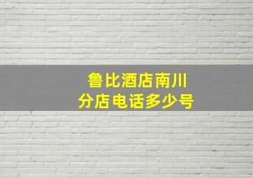 鲁比酒店南川分店电话多少号