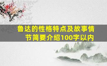 鲁达的性格特点及故事情节简要介绍100字以内