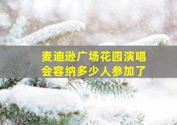 麦迪逊广场花园演唱会容纳多少人参加了