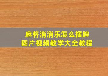 麻将消消乐怎么摆牌图片视频教学大全教程