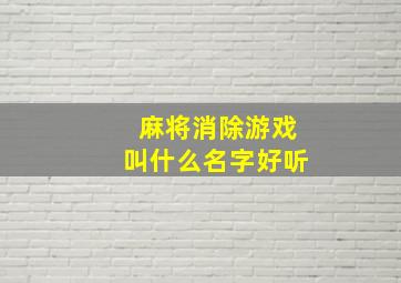 麻将消除游戏叫什么名字好听