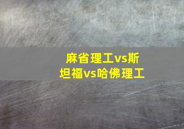 麻省理工vs斯坦福vs哈佛理工