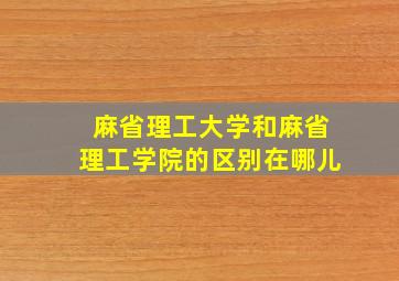 麻省理工大学和麻省理工学院的区别在哪儿