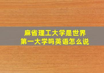 麻省理工大学是世界第一大学吗英语怎么说