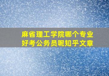 麻省理工学院哪个专业好考公务员呢知乎文章