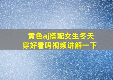 黄色aj搭配女生冬天穿好看吗视频讲解一下