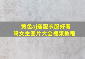 黄色aj搭配衣服好看吗女生图片大全视频教程