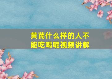 黄芪什么样的人不能吃喝呢视频讲解