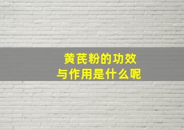 黄芪粉的功效与作用是什么呢