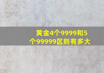 黄金4个9999和5个99999区别有多大