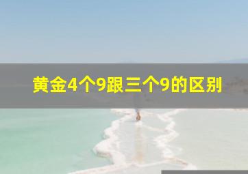 黄金4个9跟三个9的区别