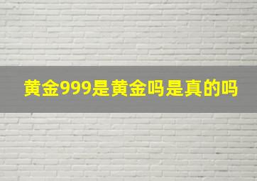 黄金999是黄金吗是真的吗