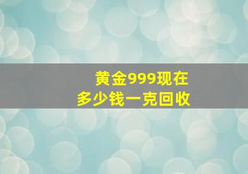 黄金999现在多少钱一克回收