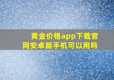 黄金价格app下载官网安卓版手机可以用吗