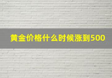 黄金价格什么时候涨到500