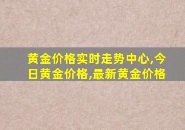 黄金价格实时走势中心,今日黄金价格,最新黄金价格