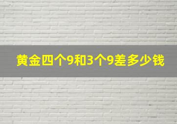 黄金四个9和3个9差多少钱