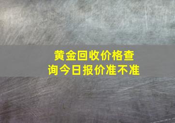 黄金回收价格查询今日报价准不准