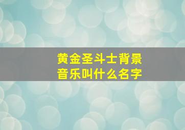 黄金圣斗士背景音乐叫什么名字