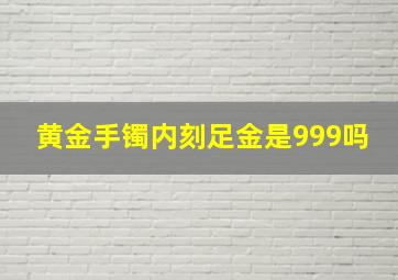 黄金手镯内刻足金是999吗