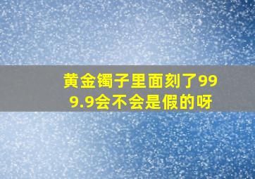 黄金镯子里面刻了999.9会不会是假的呀