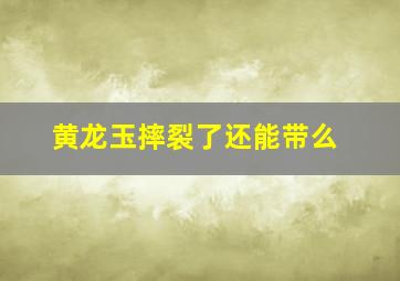 黄龙玉摔裂了还能带么