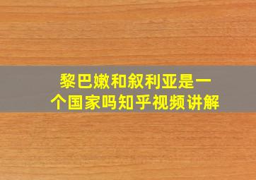 黎巴嫩和叙利亚是一个国家吗知乎视频讲解