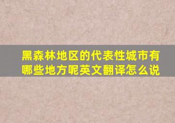 黑森林地区的代表性城市有哪些地方呢英文翻译怎么说