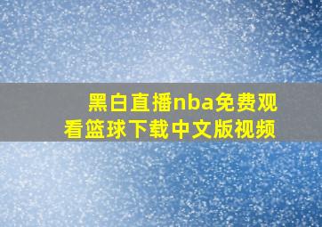 黑白直播nba免费观看篮球下载中文版视频