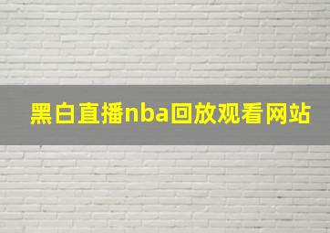 黑白直播nba回放观看网站