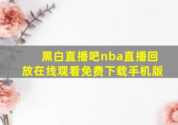 黑白直播吧nba直播回放在线观看免费下载手机版