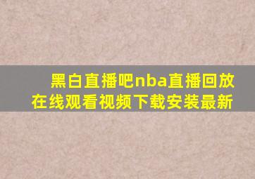 黑白直播吧nba直播回放在线观看视频下载安装最新