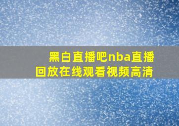 黑白直播吧nba直播回放在线观看视频高清