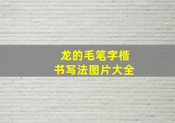 龙的毛笔字楷书写法图片大全