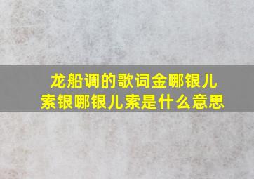 龙船调的歌词金哪银儿索银哪银儿索是什么意思